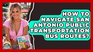 How To Navigate San Antonio Public Transportation Bus Routes? - Everything About San Antonio