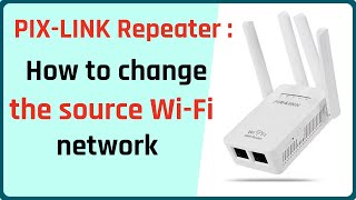 How to change the source Wi-Fi network of a PIX-LINK repeater screenshot 3