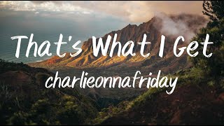 That's What I Get - charlieonnafriday (Lyrics)