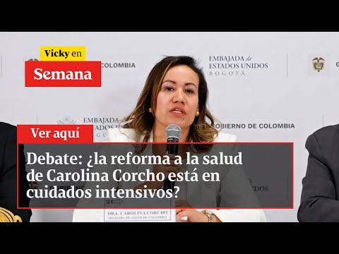 Debate: ¿la reforma a la salud de Carolina Corcho está en cuidados intensivos? | Vicky en Semana