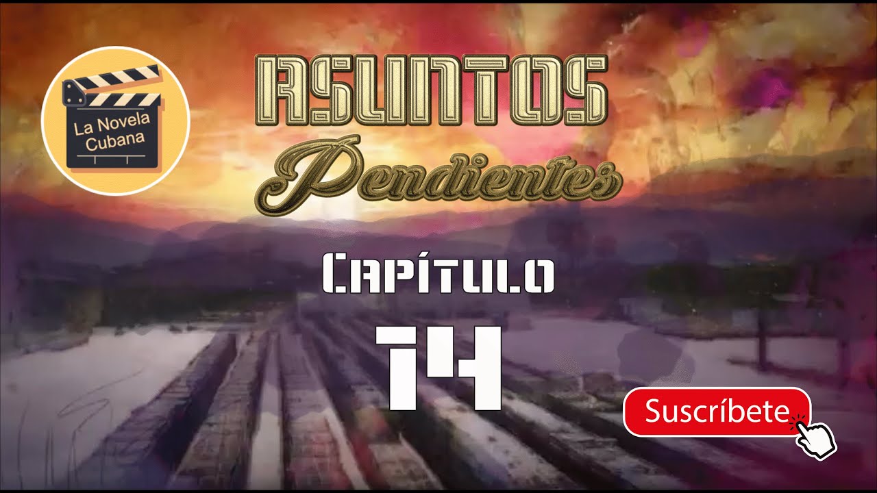 ASUNTOS PENDIENTES  | CAP 14 | La Novela Cubana