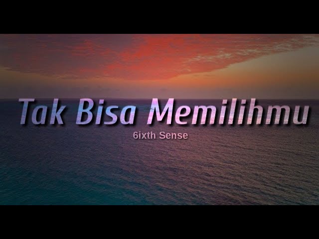 6ixth Sense -  Tak Bisa Memilihmu (Lirik) class=