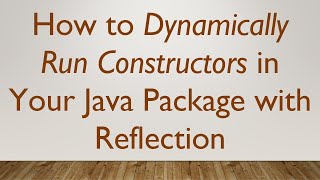 How to Dynamically Run Constructors in Your Java Package with Reflection