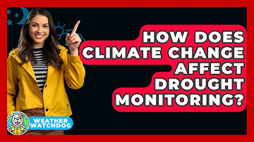 How Does Climate Change Affect Drought Monitoring? - Weather Watchdog