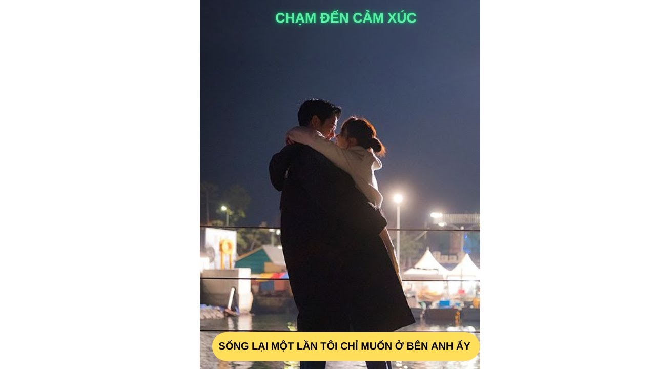 SỐNG LẠI MỘT LẦN TÔI CHỈ MUỐN Ở BÊN ANH ẤY | CHẠM ĐẾN CẢM XÚC