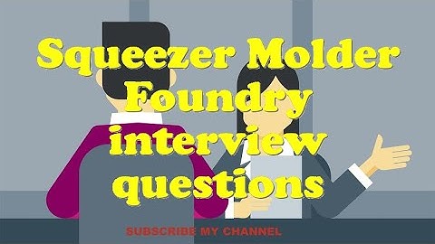 Squeezer Molder Foundry interview questions