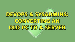DevOps & SysAdmins: Converting an old pc to a server Profile