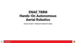 ENAE788M: Class 2 Part 1: Rigid Body Transformations and Rotations