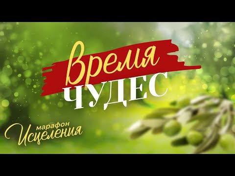 «ВРЕМЯ ЧУДЕС! Молитвы об исцелении, прорыве, укреплении веры, семье и детях». Марафон Исцеления 2024