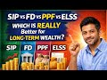 SIP vs FD vs PPF vs ELSS: Which is REALLY Better for Long-Term Wealth ?