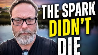 The Spark Didn’t Die… You Stopped Feeding It