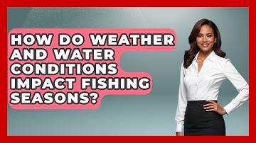 How Do Weather and Water Conditions Impact Fishing Seasons? | Chasing Big Fish