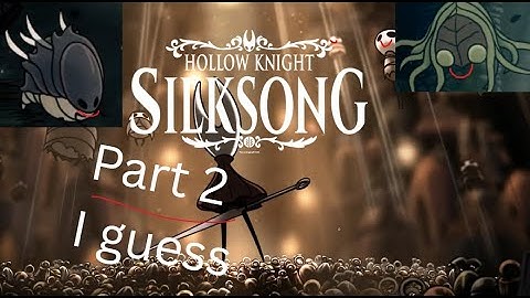 How did I get here || Silksong part 2