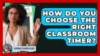 How Do You Choose The Right Classroom Timer? - Aspiring Teacher Guide