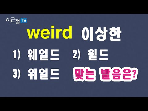 weird - &amp;#39;이상한&amp;#39;, 맞는 발음은? 1) 웨일드  2) 윌드 3) 위얼드
