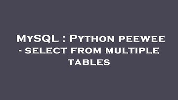 MySQL : Python peewee - select from multiple tables