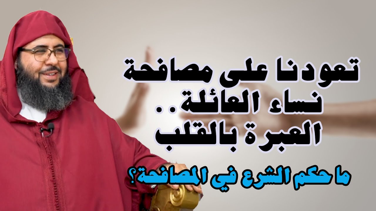 يقول تعودنا على مصافحة نساء العائلة.. العبرة بالقلب ..ما حكم الشرع في المصافحة؟ ..