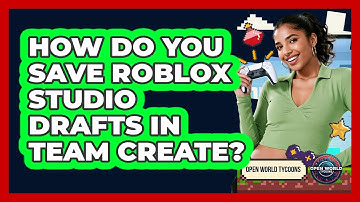 How Do You Save Roblox Studio Drafts In Team Create? - Open World Tycoons
