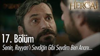 Senin, Reyyan'ı sevdiğin gibi sevdim ben ananı - Hercai 17. Bölüm