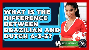 What Is The Difference Between Brazilian And Dutch 4-3-3? - Soccer Stats Vault