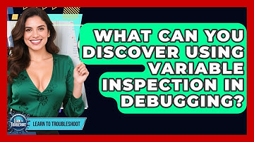 What Can You Discover Using Variable Inspection In Debugging? - Learn To Troubleshoot