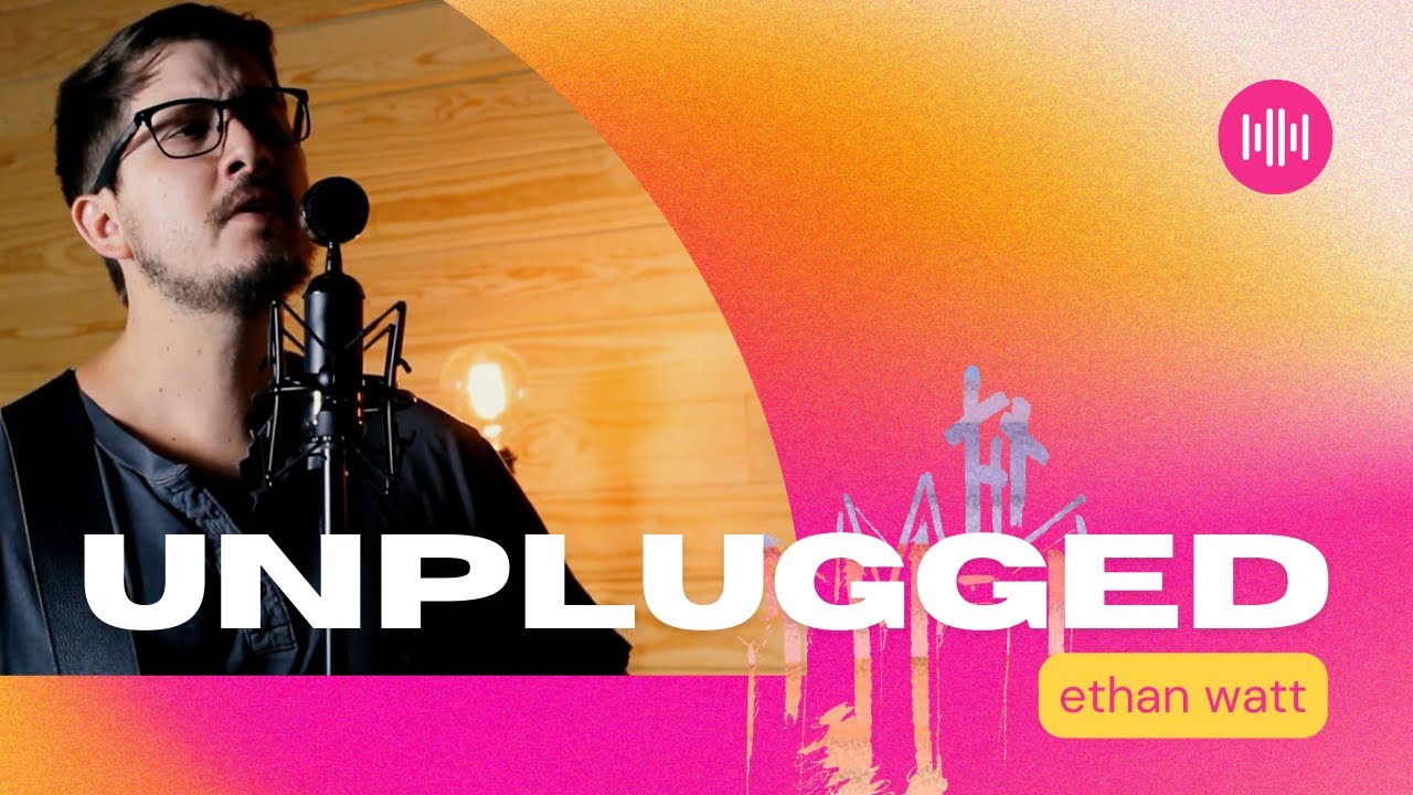 Unplugged: Worthy Of Your Name -  Ethan Watt