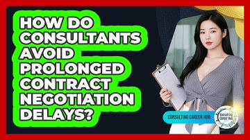 How Do Consultants Avoid Prolonged Contract Negotiation Delays? - Consulting Career Hub