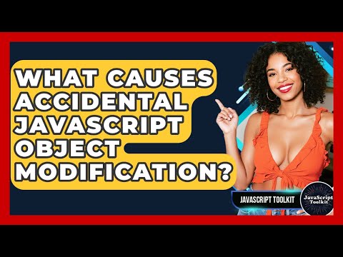 What Causes Accidental JavaScript Object Modification? - JavaScript Toolkit