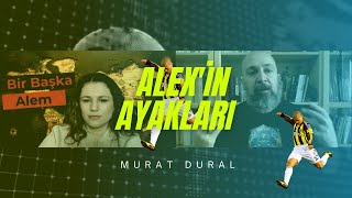 Murat Dural, Hilal Çavdar'ın sorularını yanıtladı (Alex'in ayakları)