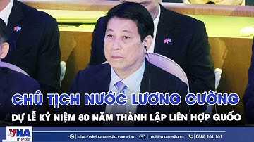 Chủ tịch nước Lương Cường dự Lễ Kỷ niệm 80 năm thành lập Liên hợp quốc - VNAMedia