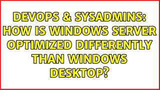 DevOps & SysAdmins: How is Windows Server optimized differently than Windows desktop?