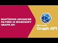 Part 2: Mastering Advanced Filters in Microsoft Graph API | Tutorial on Enhancing Data Retrieval