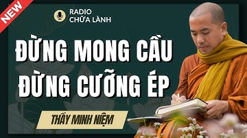 Thầy Minh Niệm - Đủ Duyên Sẽ Tới: Đừng Mong Cầu, Cũng Đừng Cưỡng Ép | Radio Chữa Lành