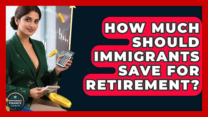 How Much Should Immigrants Save For Retirement? - Immigrant Finance Coach