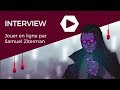 Interview  jouer en ligne samuel ziterman