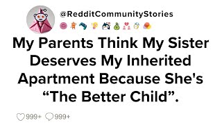 |FULL STORY| My Parents Think My Sister Deserves My Inherited Apartment Because She's "The Better...
