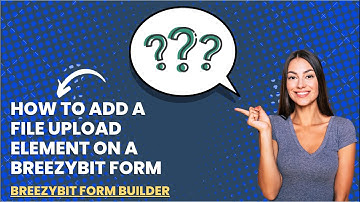 How to Add a File Upload Element on a BreezyBit Form