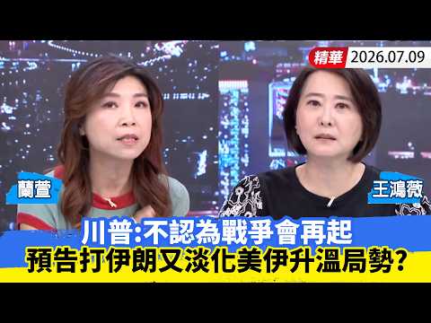 【#少康大人物】川普：不認為戰爭會再起　預告打伊朗又淡化美伊升溫局勢？ 20260709｜#蘭萱 #王鴻薇