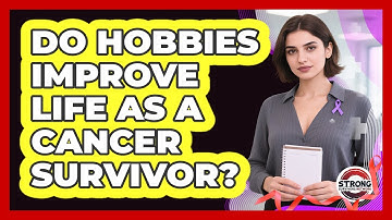 Do Hobbies Improve Life As A Cancer Survivor?