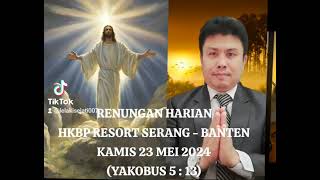 RENUNGAN HARIAN HKBP RESORT SERANG. KAMIS 23 MEI 2024.( YAKOBUS 5:13)