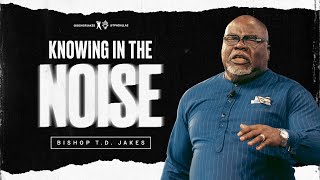 Knowing In The Noise  Bishop T.D. Jakes