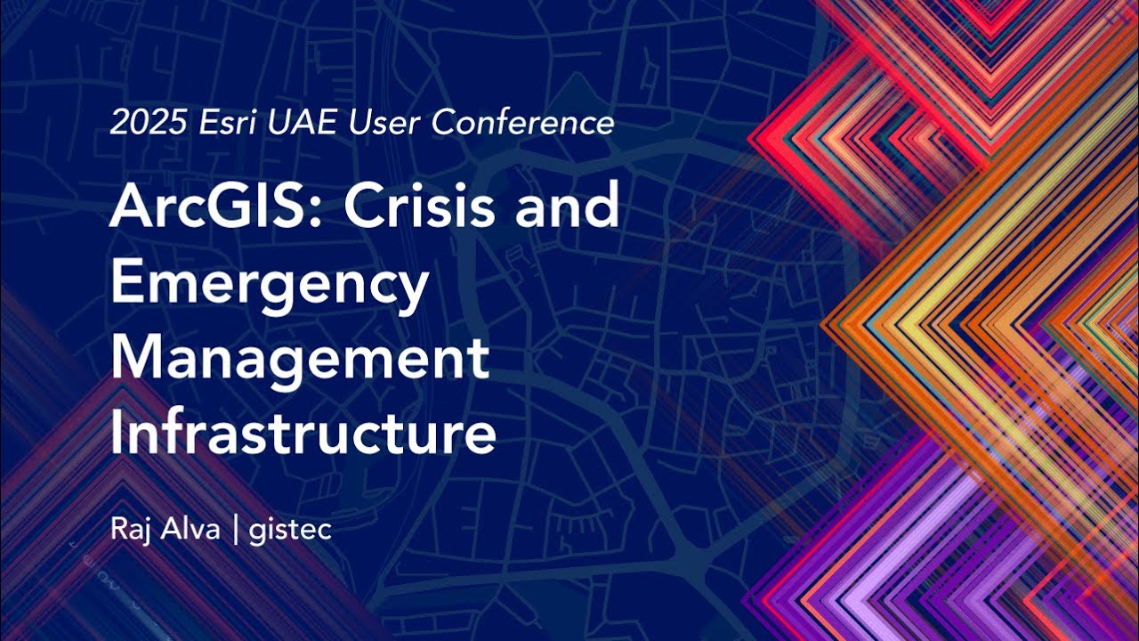 ArcGIS: Crisis and Emergency Management Infrastructure | 2025 Esri UAE User Conference
