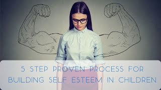 5 Step Proven Process for Building Self Esteem in Children