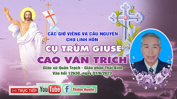 ✝️Giáo xứ Quân Trạch: Các giờ viếng và Cầu nguyện cho Linh hồn Cụ Trùm Giuse Cao Văn Trích