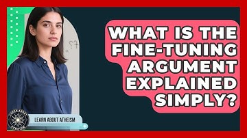 What Is The Fine-Tuning Argument Explained Simply? - Learn About Atheism