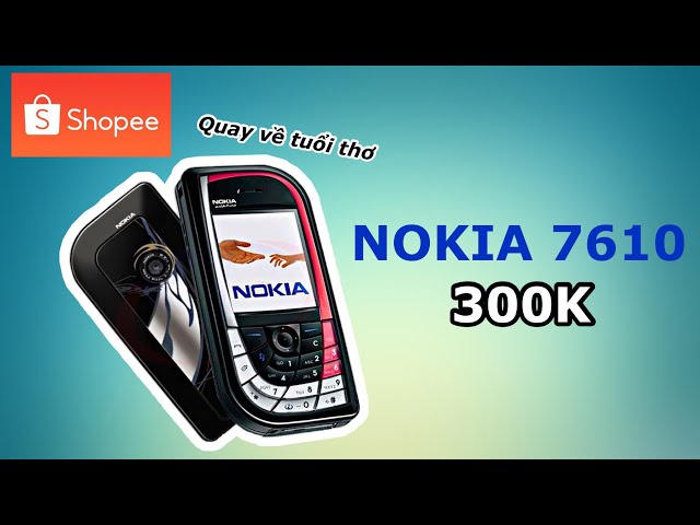 Thử mua huyền thoại Nokia 7610 (chiếc lá lớn) trên Shopee và cái kết