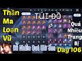 Thần Ma Loạn Vũ Fram Đồ Tới Day 106 Đầy Kho Đồ | Quá Nhiều Đồ Cho 1 Game Phải Cất Vào Kho Thôi
