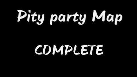Pity party [MAP COMPLETE]