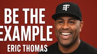 Be The Example | Eric Thomas Powerful Motivational Speech 