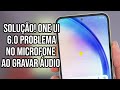 SOLUÇÃO! ONE UI 6.0 PROBLEMA NO MICROFONE AO GRAVAR ÁUDIO | WHATSAPP E OUTROS APLICATIVOS